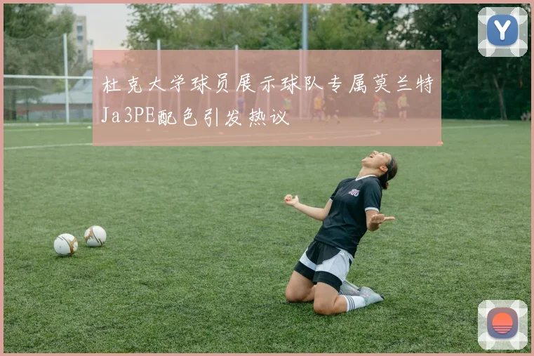 杜克大学球员展示球队专属莫兰特Ja3PE配色引发热议