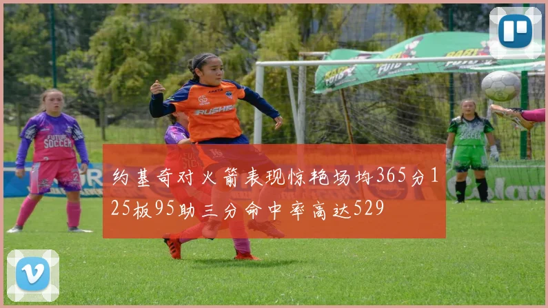 约基奇对火箭表现惊艳场均365分125板95助三分命中率高达529