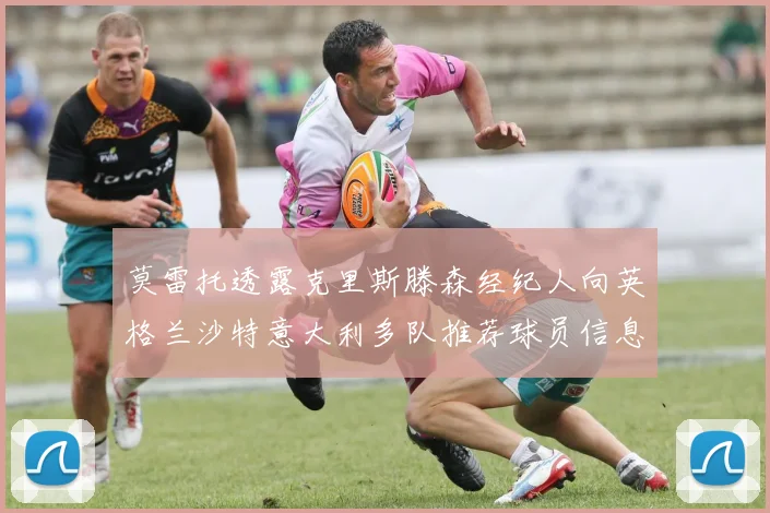 莫雷托透露克里斯滕森经纪人向英格兰沙特意大利多队推荐球员信息