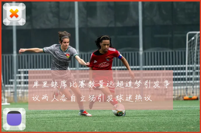 库里缺席比赛数量远超追梦引发争议两人各自立场引发球迷热议