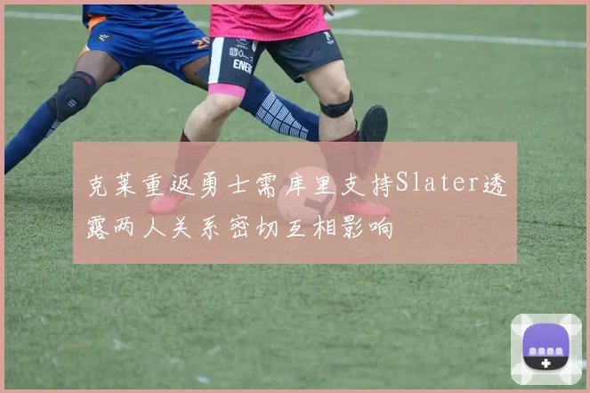 克莱重返勇士需库里支持Slater透露两人关系密切互相影响