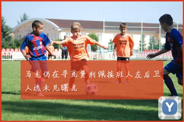 马竞仍在寻觅费利佩接班人左后卫人选未见曙光