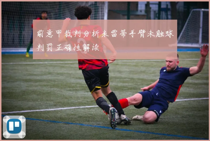 前意甲裁判分析米雷蒂手臂未触球判罚正确性解读